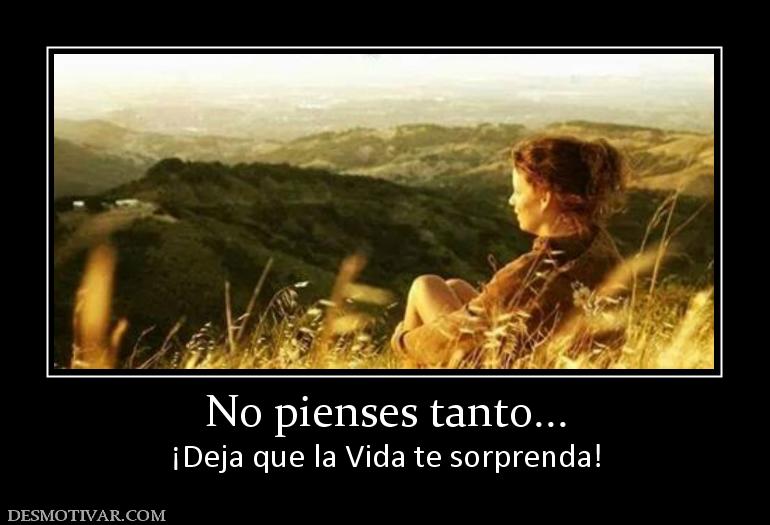 No pienses tanto... ¡Deja que la Vida te sorprenda!