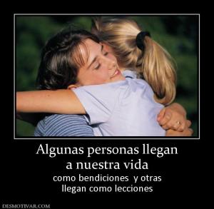 Algunas personas llegan a nuestra vida  como bendiciones  y otras llegan como lecciones