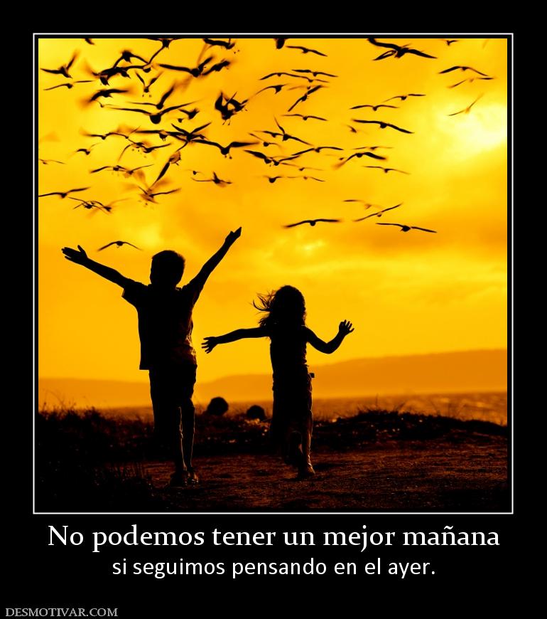 No podemos tener un mejor mañana si seguimos pensando en el ayer.
