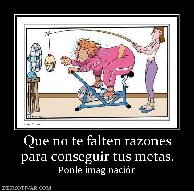 Que no te falten razones para conseguir tus metas. Ponle imaginación