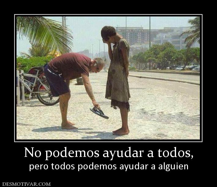 No podemos ayudar a todos, pero todos podemos ayudar a alguien
