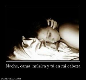 Noche, cama, música y tú en mi cabeza