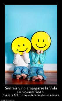 Sonreír y no amargarse la Vida por nada ni por nadie... Esa es la ACTITUD que debemos tener siempre