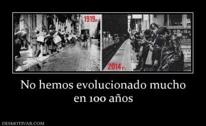 No hemos evolucionado mucho en 100 años