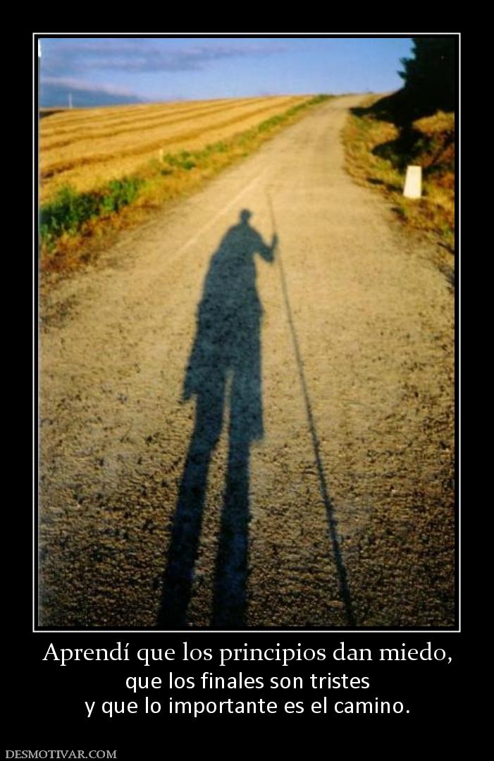 Aprendí que los principios dan miedo, que los finales son tristes y que lo importante es el camino.