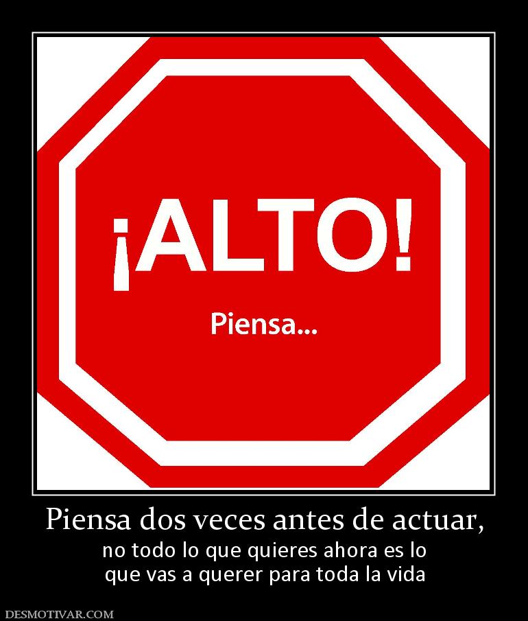 Piensa dos veces antes de actuar, no todo lo que quieres ahora es lo que vas a querer para toda la vida