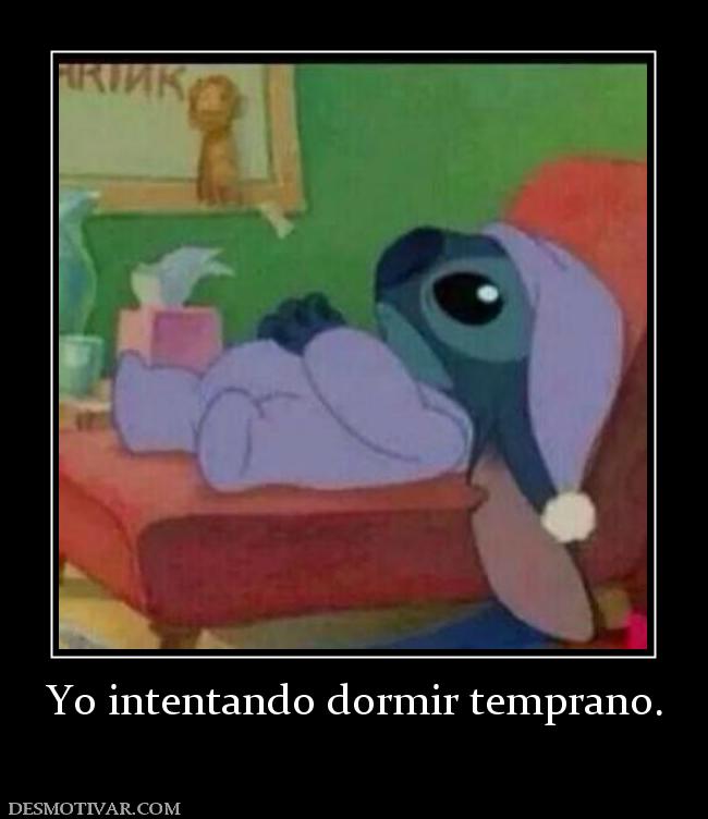 Yo intentando dormir temprano.