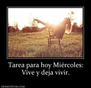 Tarea para hoy Miércoles: Vive y deja vivir.