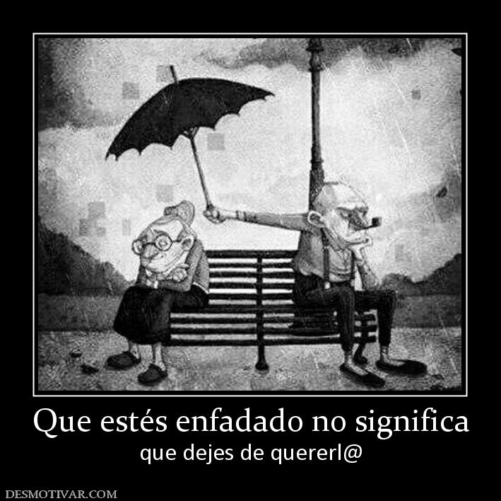 Que estés enfadado no significa que dejes de quererl@