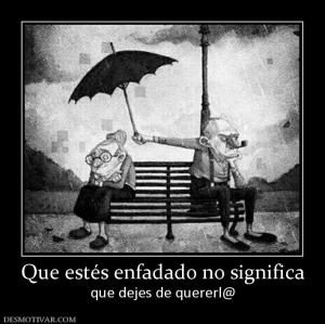 Que estés enfadado no significa que dejes de quererl@