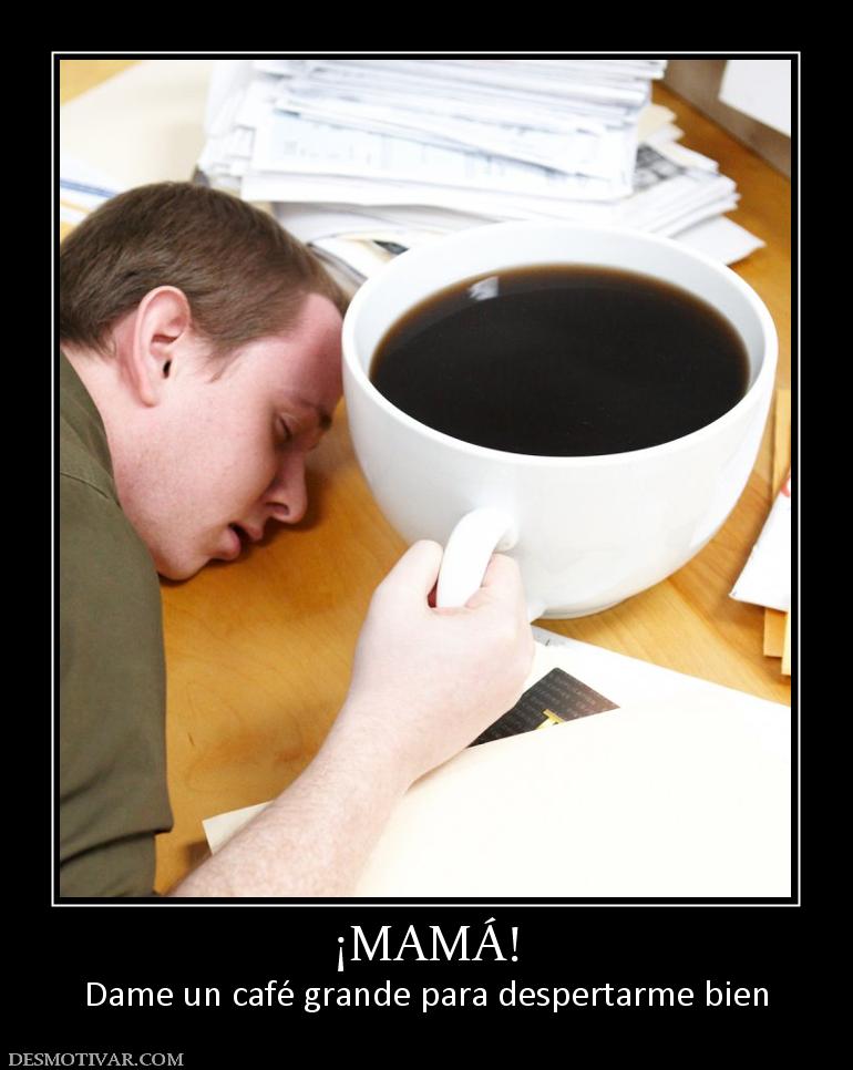 ¡MAMÁ! Dame un café grande para despertarme bien