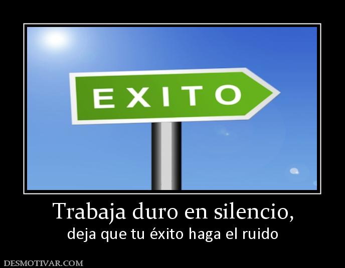 Trabaja duro en silencio, deja que tu éxito haga el ruido