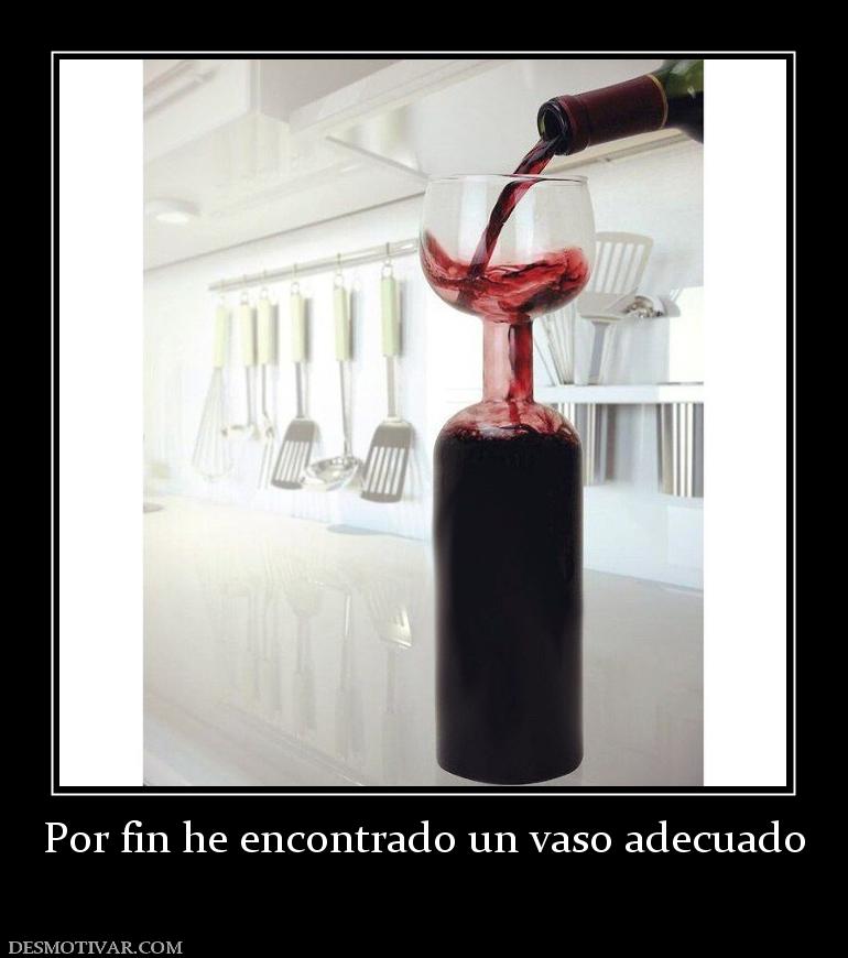 Por fin he encontrado un vaso adecuado