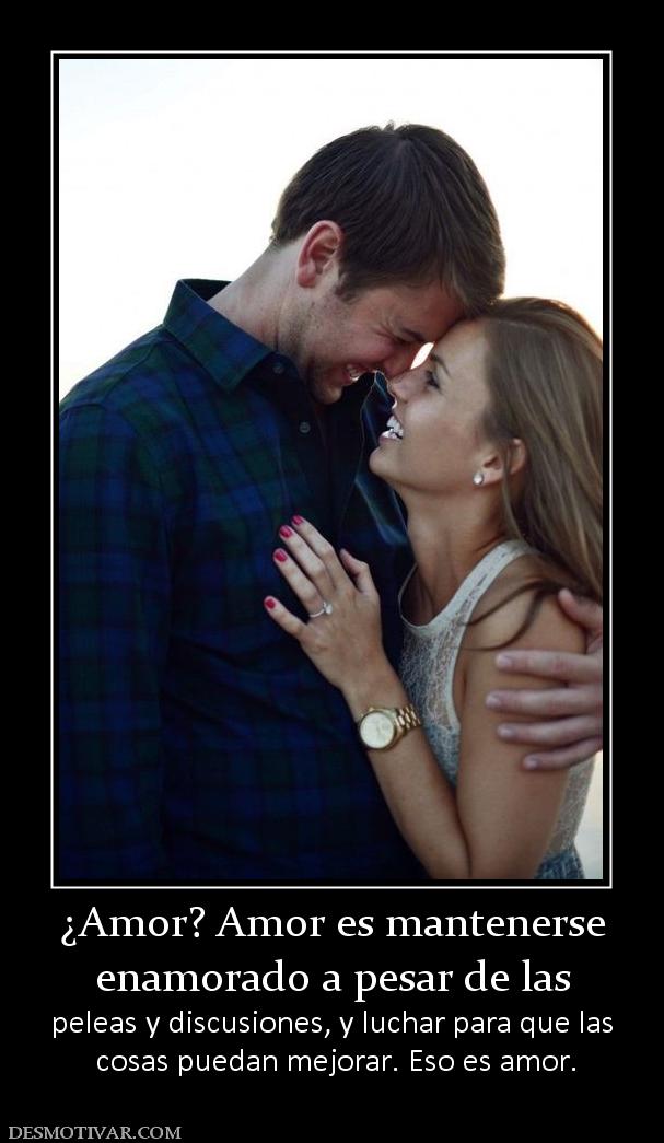¿Amor? Amor es mantenerse enamorado a pesar de las peleas y discusiones, y luchar para que las  cosas puedan mejorar. Eso es amor.