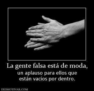 La gente falsa está de moda, un aplauso para ellos que están vacíos por dentro.