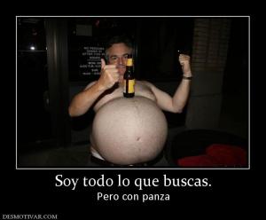 Soy todo lo que buscas. Pero con panza