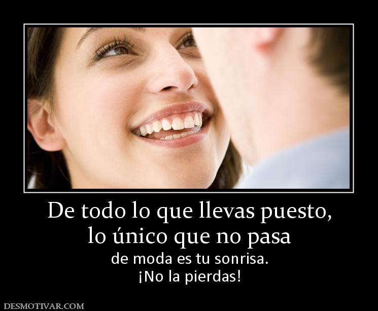 De todo lo que llevas puesto, lo único que no pasa de moda es tu sonrisa. ¡No la pierdas!