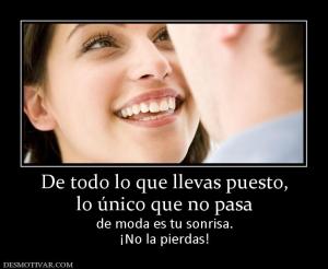 De todo lo que llevas puesto, lo único que no pasa de moda es tu sonrisa. ¡No la pierdas!