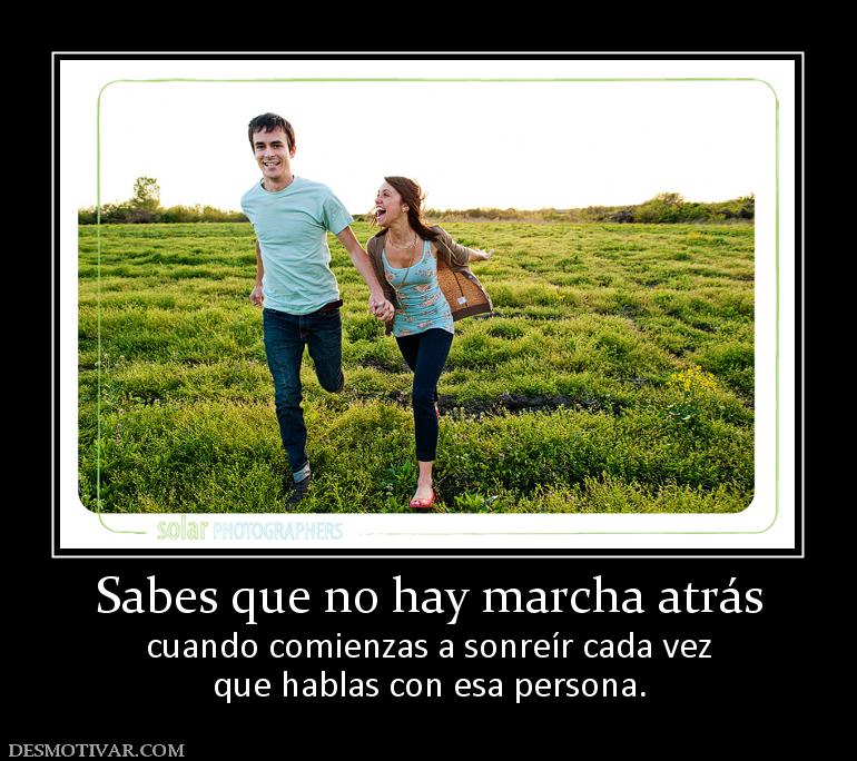 Sabes que no hay marcha atrás cuando comienzas a sonreír cada vez que hablas con esa persona.