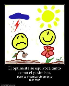 El optimista se equivoca tanto como el pesimista,  pero es incomparablemente más feliz