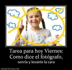 Tarea para hoy Viernes: Como dice el fotógrafo, sonría y levante la cara