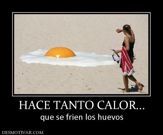HACE TANTO CALOR... que se frien los huevos