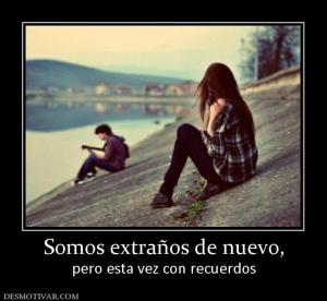 Somos extraños de nuevo, pero esta vez con recuerdos