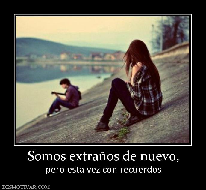 Somos extraños de nuevo, pero esta vez con recuerdos