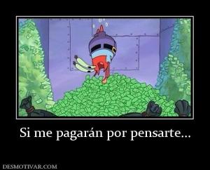 Si me pagarán por pensarte...