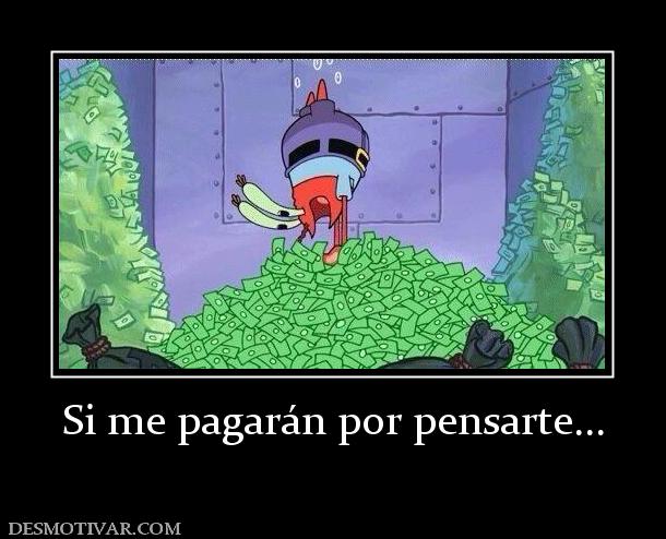 Si me pagarán por pensarte...