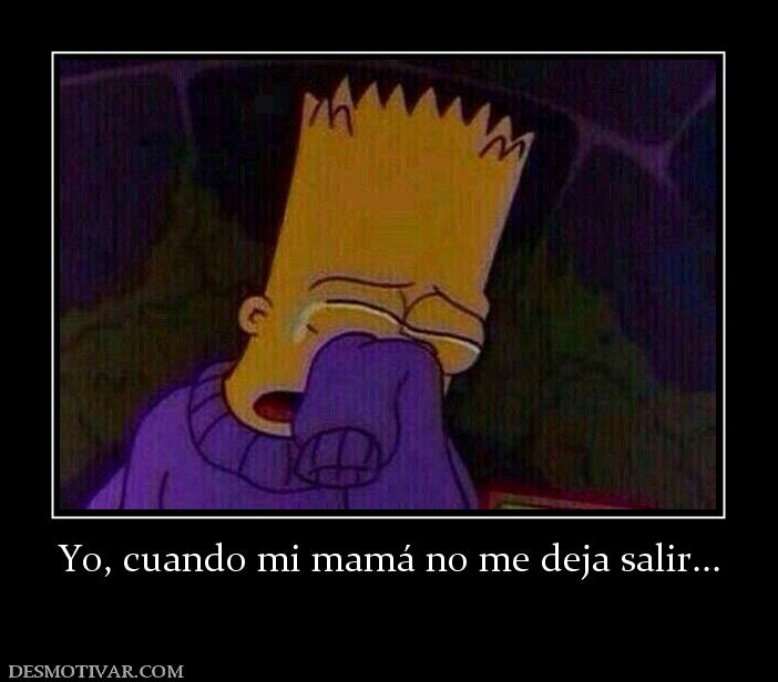 Yo, cuando mi mamá no me deja salir...