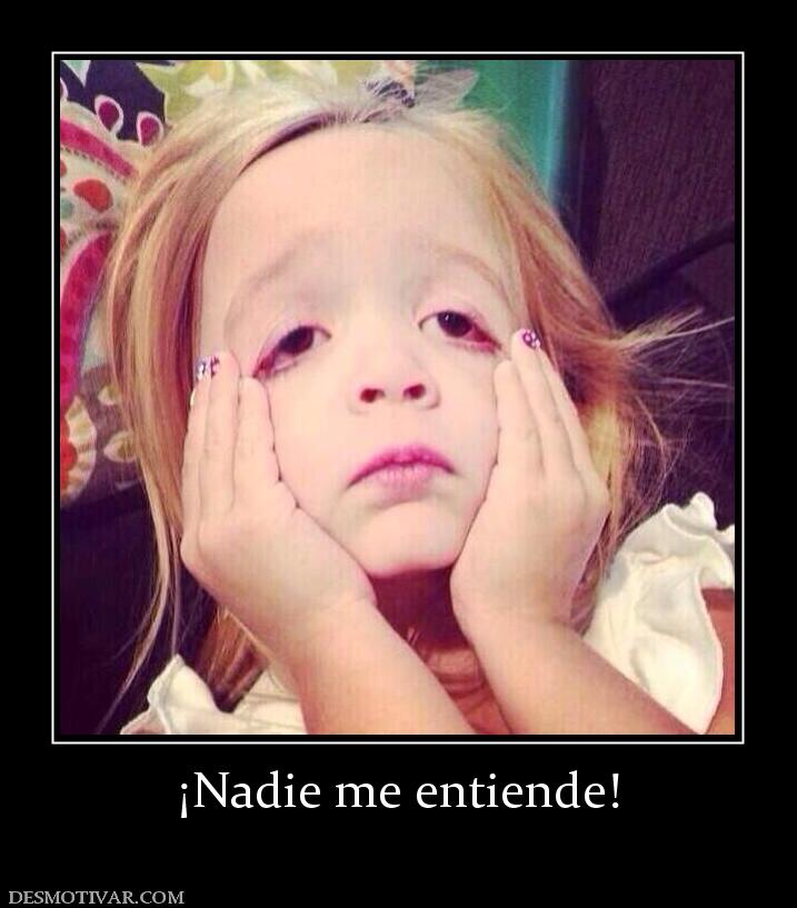 ¡Nadie me entiende!