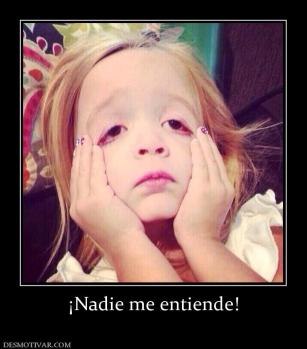 ¡Nadie me entiende!