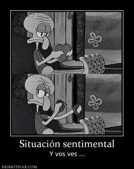 Situación sentimental Y vos ves ...