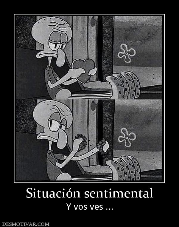 Situación sentimental Y vos ves ...