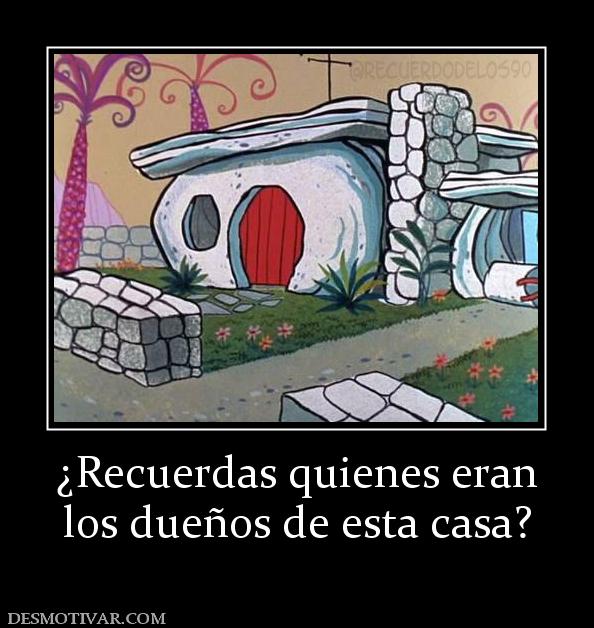 ¿Recuerdas quienes eran los dueños de esta casa?