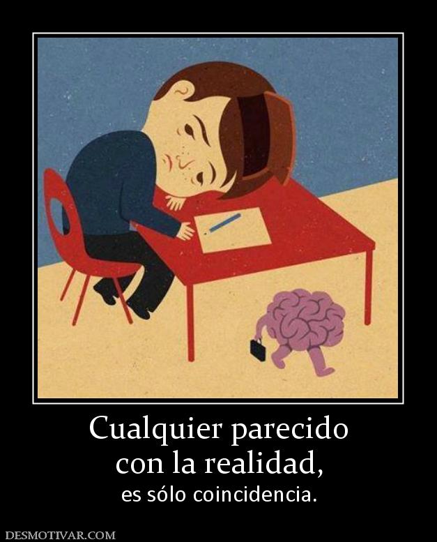 Cualquier parecido con la realidad,  es sólo coincidencia.