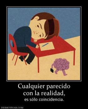 Cualquier parecido con la realidad,  es sólo coincidencia.