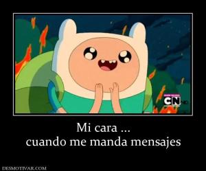 Mi cara ... cuando me manda mensajes