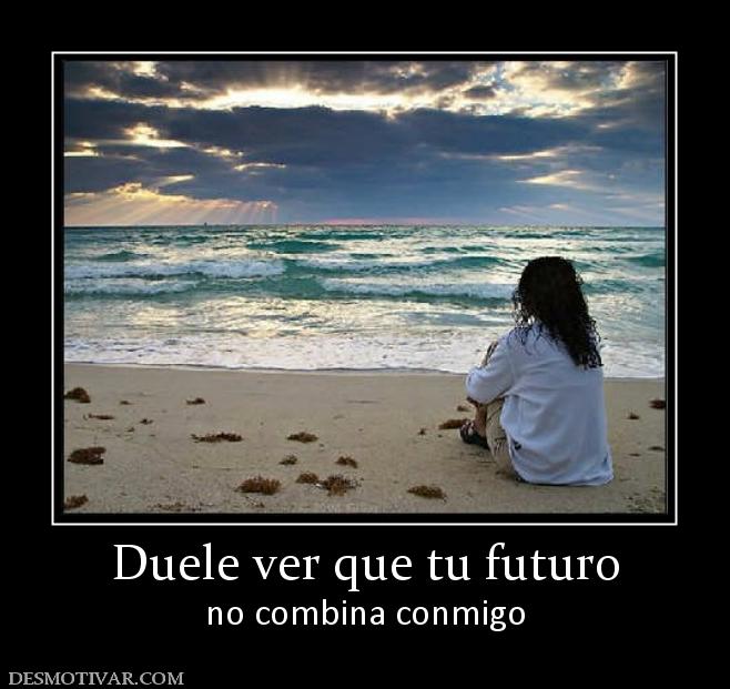 Duele ver que tu futuro no combina conmigo