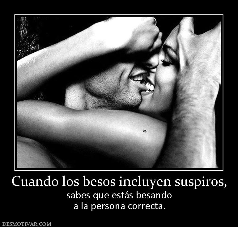 Cuando los besos incluyen suspiros, sabes que estás besando a la persona correcta.
