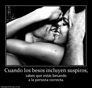 Cuando los besos incluyen suspiros, sabes que estás besando a la persona correcta.