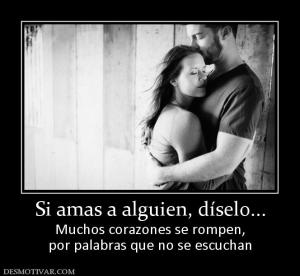 Si amas a alguien, díselo... Muchos corazones se rompen, por palabras que no se escuchan