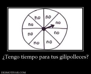 ¿Tengo tiempo para tus gilipolleces?