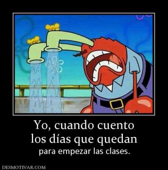 Yo, cuando cuento los días que quedan  para empezar las clases.