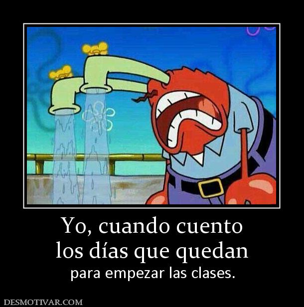 Yo, cuando cuento los días que quedan  para empezar las clases.