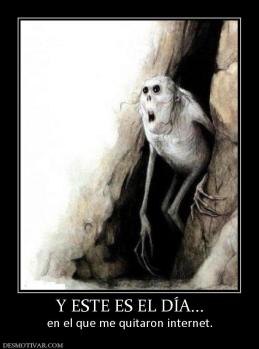 Y ESTE ES EL DÍA... en el que me quitaron internet.