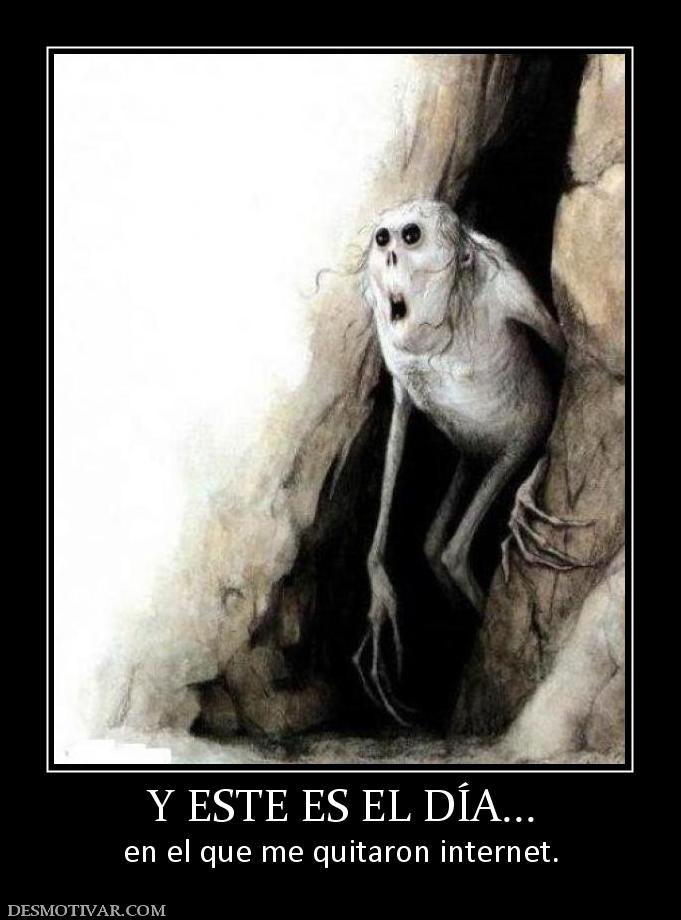 Y ESTE ES EL DÍA... en el que me quitaron internet.