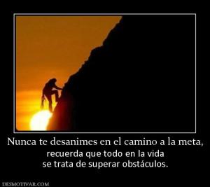 Nunca te desanimes en el camino a la m recuerda que todo en la vida se trata de superar obstáculos.