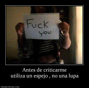 Antes de criticarme utiliza un espejo , no una lupa